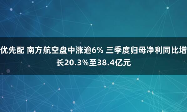 优先配 南方航空盘中涨逾6% 三季度归母净利同比增长20.3%至38.4亿元